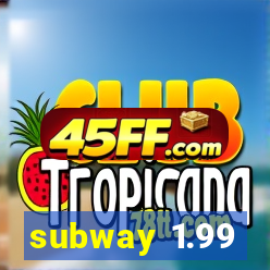subway 1.99